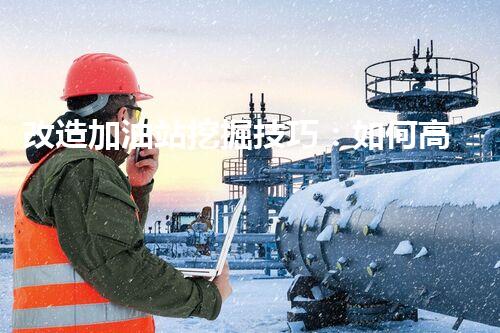改造加油站挖掘技巧：如何高效提升網(wǎng)站流量？